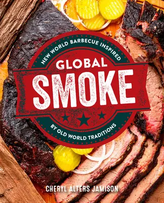 Global Smoke: Kühnes neues Barbecue inspiriert von den großen Küchen der Welt - Global Smoke: Bold New Barbecue Inspired by the World's Great Cuisines