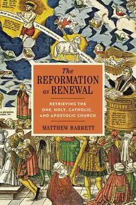 Die Reformation als Erneuerung: Die Wiedererlangung der einen, heiligen, katholischen und apostolischen Kirche - The Reformation as Renewal: Retrieving the One, Holy, Catholic, and Apostolic Church