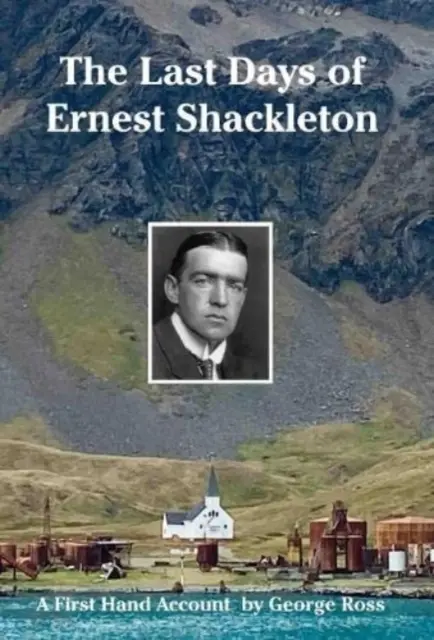 Die letzten Tage von Ernest Shackleton - Ein Bericht aus erster Hand von George Ross - Last Days of Ernest Shackleton - A First Hand Account by George Ross