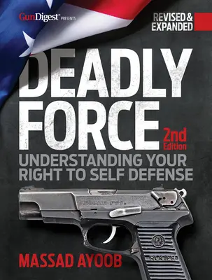 Tödliche Gewalt: Ihr Recht auf Selbstverteidigung verstehen, 2. - Deadly Force: Understanding Your Right to Self-Defense, 2nd Edition