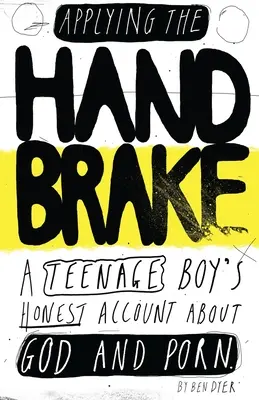 Die Handbremse anziehen: Der ehrliche Bericht eines Teenagers über Gott und Pornos - Applying The Handbrake: A Teenage Boy's Honest Account About God And Porn