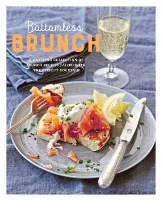 Brunch ohne Boden: Eine umwerfende Sammlung von Brunch-Rezepten, gepaart mit dem perfekten Cocktail - Bottomless Brunch: A Dazzling Collection of Brunch Recipes Paired with the Perfect Cocktail