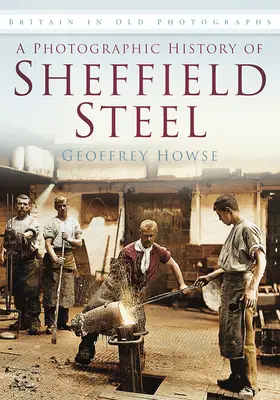 Eine fotografische Geschichte von Sheffield Steel - A Photographic History of Sheffield Steel