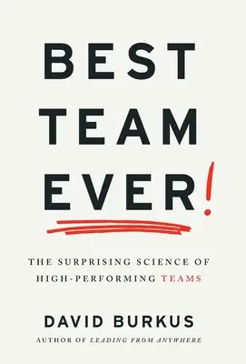 Das beste Team aller Zeiten: Die überraschende Wissenschaft von Hochleistungsteams - Best Team Ever: The Surprising Science of High-Performing Teams