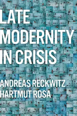Die Spätmoderne in der Krise: Warum wir eine Theorie der Gesellschaft brauchen - Late Modernity in Crisis: Why We Need a Theory of Society