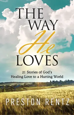 Die Art, wie er liebt: 21 Geschichten von Gottes heilender Liebe zu einer verletzten Welt - The Way He Loves: 21 Stories of God's Healing Love to a Hurting World