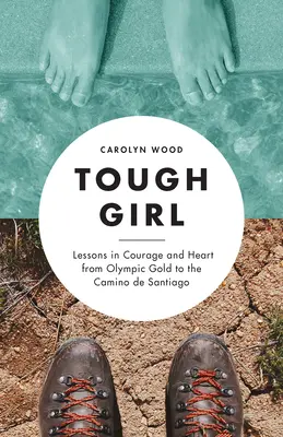 Hartes Mädchen: Lektionen in Mut und Herz vom olympischen Gold bis zum Jakobsweg - Tough Girl: Lessons in Courage and Heart from Olympic Gold to the Camino de Santiago