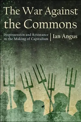 Der Krieg gegen das Gemeingut: Enteignung und Widerstand bei der Entstehung des Kapitalismus - The War Against the Commons: Dispossession and Resistance in the Making of Capitalism