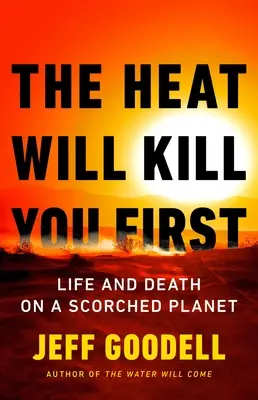 Die Hitze wird dich zuerst töten: Leben und Tod auf einem verbrannten Planeten - The Heat Will Kill You First: Life and Death on a Scorched Planet