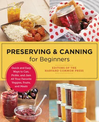 Konservieren und Einmachen für Anfänger: Schnelle und einfache Methoden zum Einmachen, Einlegen und Marmelieren von Gemüse, Obst und Fleisch - Preserving and Canning for Beginners: Quick and Easy Ways to Can, Pickle, and Jam All Your Favorite Veggies, Fruits, and Meats