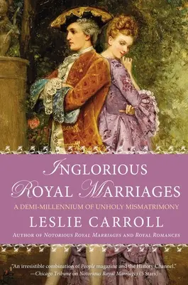 Unrühmliche königliche Heiraten: Ein halbes Jahrtausend unheiliger Mißheiraten - Inglorious Royal Marriages: A Demi-Millennium of Unholy Mismatrimony