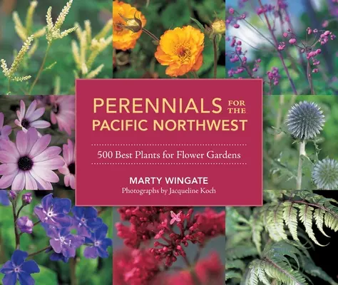 Stauden für den pazifischen Nordwesten: 500 beste Pflanzen für Blumengärten - Perennials for the Pacific Northwest: 500 Best Plants for Flower Gardens