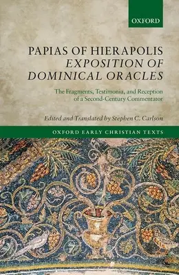 Papias von Hierapolis Erläuterung der dominikanischen Orakel: Die Fragmente, Zeugnisse und die Rezeption eines Kommentators aus dem zweiten Jahrhundert - Papias of Hierapolis Exposition of Dominical Oracles: The Fragments, Testimonia, and Reception of a Second-Century Commentator