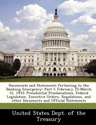 Dokumente und Erklärungen im Zusammenhang mit dem Bankennotstand: Teil I: 25. Februar bis 31. März 1933: Proklamationen des Präsidenten, Bundesgesetze, Exe - Documents and Statements Pertaining to the Banking Emergency: Part I: February 25-March 31, 1933: Presidential Proclamations, Federal Legislation, Exe