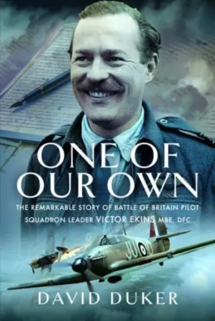 Einer der Unseren: Die bemerkenswerte Geschichte des Britannienschlacht-Piloten und Staffelführers Victor Ekins MBE Dfc - One of Our Own: The Remarkable Story of Battle of Britain Pilot Squadron Leader Victor Ekins MBE Dfc
