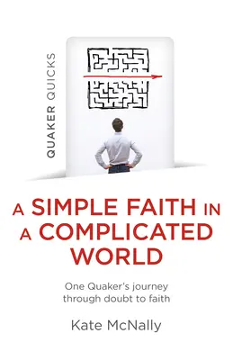 Quäker-Quicks - Ein einfacher Glaube in einer komplizierten Welt: Die Reise eines Quäkers durch den Zweifel zum Glauben - Quaker Quicks - A Simple Faith in a Complicated World: One Quaker's Journey Through Doubt to Faith