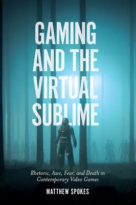 Spiele und das virtuelle Erhabene: Rhetorik, Ehrfurcht, Furcht und Tod in zeitgenössischen Videospielen - Gaming and the Virtual Sublime: Rhetoric, Awe, Fear, and Death in Contemporary Video Games