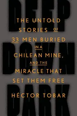 Deep Down Dark: Die unerzählten Geschichten von 33 Männern, die in einer chilenischen Mine verschüttet wurden, und das Wunder, das sie befreite - Deep Down Dark: The Untold Stories of 33 Men Buried in a Chilean Mine, and the Miracle That Set Them Free