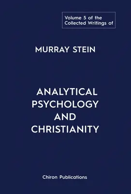 Die Gesammelten Schriften von Murray Stein: Band 5: Analytische Psychologie und Christentum - The Collected Writings of Murray Stein: Volume 5: Analytical Psychology and Christianity