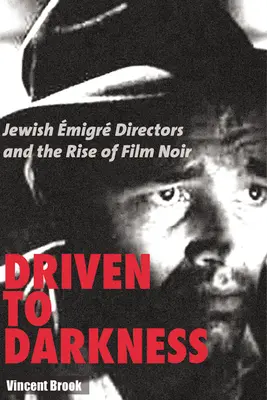 In die Finsternis getrieben: Jüdische Emigrantenregisseure und der Aufstieg des Film Noir - Driven to Darkness: Jewish Emigre Directors and the Rise of Film Noir