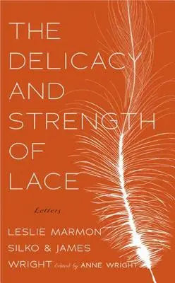 Die Zartheit und Stärke der Spitze: Briefe zwischen Leslie Marmon Silko und James Wright - The Delicacy and Strength of Lace: Letters Between Leslie Marmon Silko & James Wright