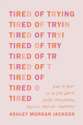 Müde vom Versuchen: Wie man an Gott festhält, wenn man frustriert ist, die Nase voll hat und sich vergessen fühlt - Tired of Trying: How to Hold on to God When You're Frustrated, Fed Up, and Feeling Forgotten