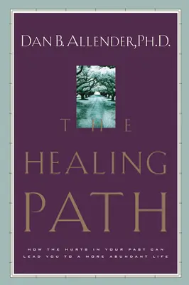 Der Weg der Heilung: Wie die Verletzungen aus Ihrer Vergangenheit Sie zu einem Leben in Fülle führen können - The Healing Path: How the Hurts in Your Past Can Lead You to a More Abundant Life