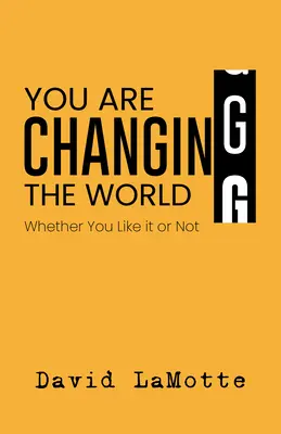 Du veränderst die Welt: Ob es dir gefällt oder nicht - You Are Changing the World: Whether You Like It or Not