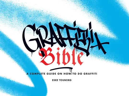 Graffiti-Bibel: Ein kompletter Leitfaden für das Graffiti-Malen - Graffiti Bible: A Complete Guide on How to Do Graffiti