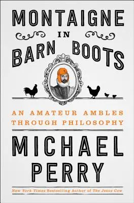 Montaigne in Scheunenstiefeln: Ein Amateur streift durch die Philosophie - Montaigne in Barn Boots: An Amateur Ambles Through Philosophy