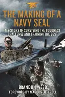 Die Entstehung eines Navy Seal: Meine Geschichte, wie ich die härteste Herausforderung überlebte und die Besten trainierte - The Making of a Navy Seal: My Story of Surviving the Toughest Challenge and Training the Best