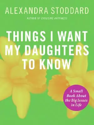 Dinge, die meine Töchter wissen sollten: Ein kleines Buch über die großen Themen des Lebens - Things I Want My Daughters to Know: A Small Book about the Big Issues in Life