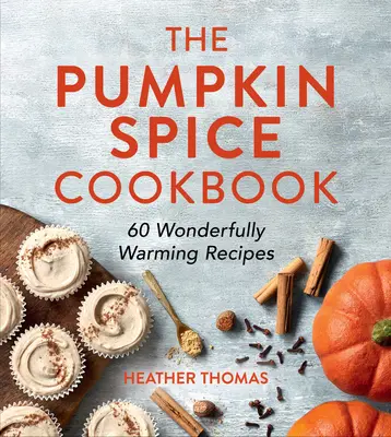 Das Kürbisgewürz-Kochbuch: 60 herrlich wärmende Rezepte - The Pumpkin Spice Cookbook: 60 Wonderfully Warming Recipes