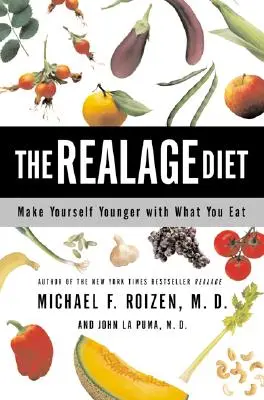 Die RealAge-Diät: Verjüngen Sie sich mit dem, was Sie essen - The Realage Diet: Make Yourself Younger with What You Eat