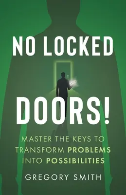 Keine verschlossenen Türen! Die Schlüssel, um Probleme in Möglichkeiten zu verwandeln - No Locked Doors!: Master the Keys to Transform Problems into Possibilities