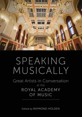 Musikalisches Sprechen - Große Künstler im Gespräch an der Royal Academy of Music - Speaking Musically - Great Artists in Conversation at the Royal Academy of Music