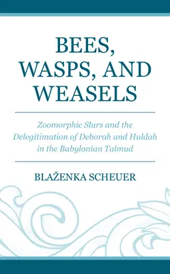 Bienen, Wespen und Wiesel: Zoomorphe Verleumdungen und die Delegitimierung von Debora und Huldah im babylonischen Talmud - Bees, Wasps, and Weasels: Zoomorphic Slurs and the Delegitimation of Deborah and Huldah in the Babylonian Talmud