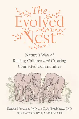 Das weiterentwickelte Nest: Die Art der Natur, Kinder zu erziehen und vernetzte Gemeinschaften zu schaffen - The Evolved Nest: Nature's Way of Raising Children and Creating Connected Communities