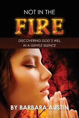 Nicht im Feuer: Gottes Willen in sanfter Stille entdecken - Not in the Fire: Discovering God's Will in a Gentle Silence