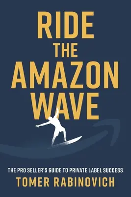 Reiten Sie die Amazon-Welle: Der Leitfaden für Profiverkäufer zum Erfolg mit Eigenmarken - Ride the Amazon Wave: The Pro Seller's Guide to Private Label Success