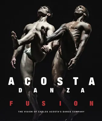 Acosta Danza: Fusion: Die Vision der Tanzkompanie von Carlos Acosta - Acosta Danza: Fusion: The Vision of Carlos Acosta's Dance Company