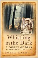 Pfeifen im Dunkeln - Eine Mädchenzeit im Forest of Dean in den 1940er Jahren - Whistling in the Dark - A Forest of Dean Girlhood in the 1940s