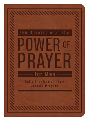 365 Andachten über die Macht des Gebets für Männer: Tägliche Inspiration durch klassische Gebete - 365 Devotions on the Power of Prayer for Men: Daily Inspiration from Classic Prayers