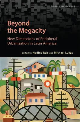 Jenseits der Megastadt: Neue Dimensionen der peripheren Urbanisierung in Lateinamerika - Beyond the Megacity: New Dimensions of Peripheral Urbanization in Latin America