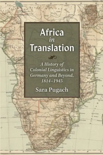 Afrika in Übersetzung: Eine Geschichte der kolonialen Linguistik in Deutschland und darüber hinaus, 1814-1945 - Africa in Translation: A History of Colonial Linguistics in Germany and Beyond, 1814-1945