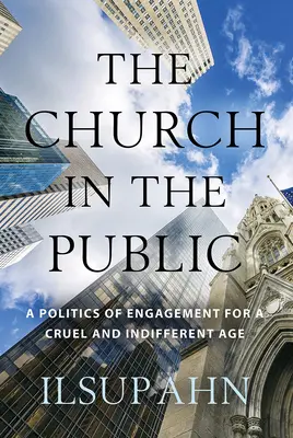 Die Kirche in der Öffentlichkeit: Eine Politik des Engagements für ein grausames und gleichgültiges Zeitalter - The Church in the Public: A Politics of Engagement for a Cruel and Indifferent Age