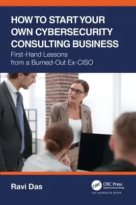 Wie Sie Ihr eigenes Cybersecurity-Beratungsunternehmen gründen: Lektionen aus erster Hand von einem ausgebrannten Ex-CISO - How to Start Your Own Cybersecurity Consulting Business: First-Hand Lessons from a Burned-Out Ex-CISO
