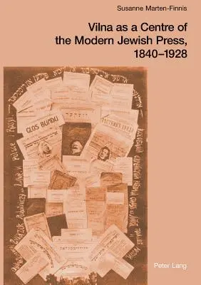 Wilna als Zentrum der modernen jüdischen Presse, 1840-1928; Bestrebungen, Herausforderungen und Fortschritte - Vilna as a Centre of the Modern Jewish Press, 1840-1928; Aspirations, Challenges, and Progress