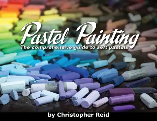 Pastellmalerei: Der umfassende Leitfaden für weiche Pastelle - Pastel Painting: The comprehensive guide to soft pastels
