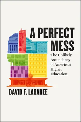 Ein perfektes Durcheinander: Der unwahrscheinliche Aufstieg des amerikanischen Hochschulwesens - A Perfect Mess: The Unlikely Ascendancy of American Higher Education